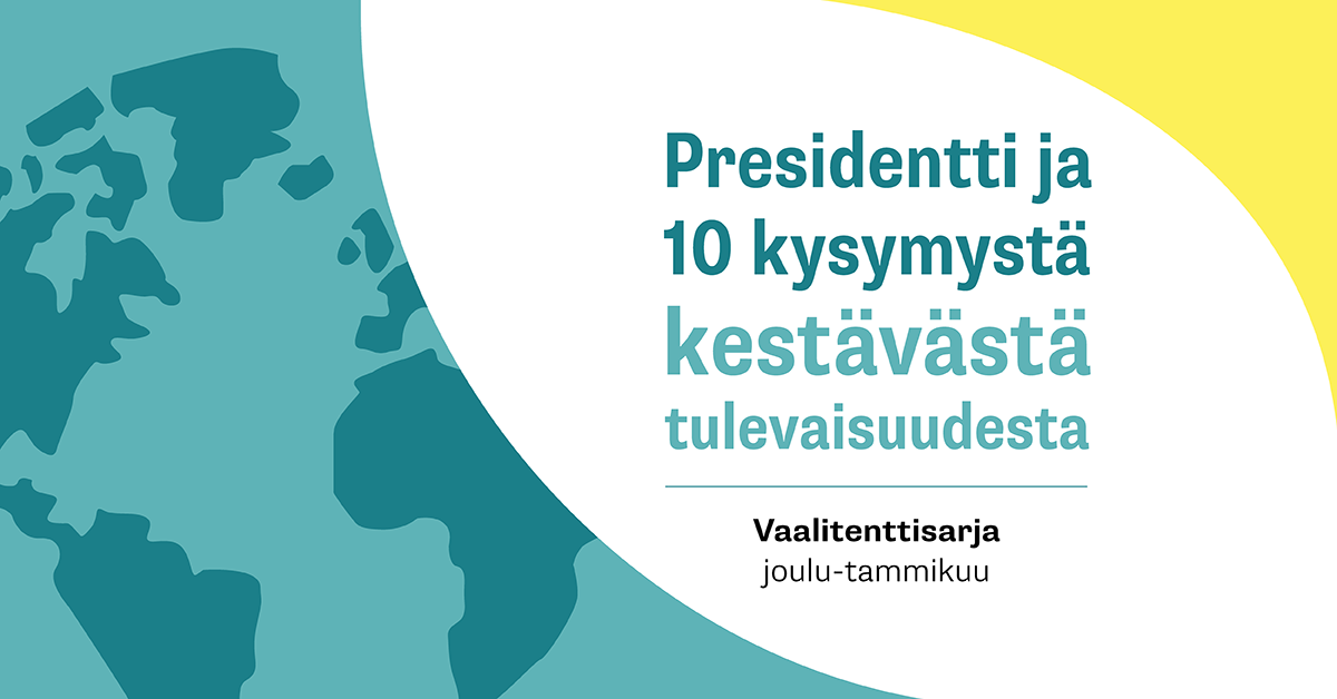 Kuvassa on otsikko, jossa lukee: Presidentti ja 10 kysymystä kestävästä tulevaisuudesta - vaalitenttisarja. Joulu-tammikuu. Oikeassa reunassa on keltaista ja vasemmassa on malliteltu maapalloa.